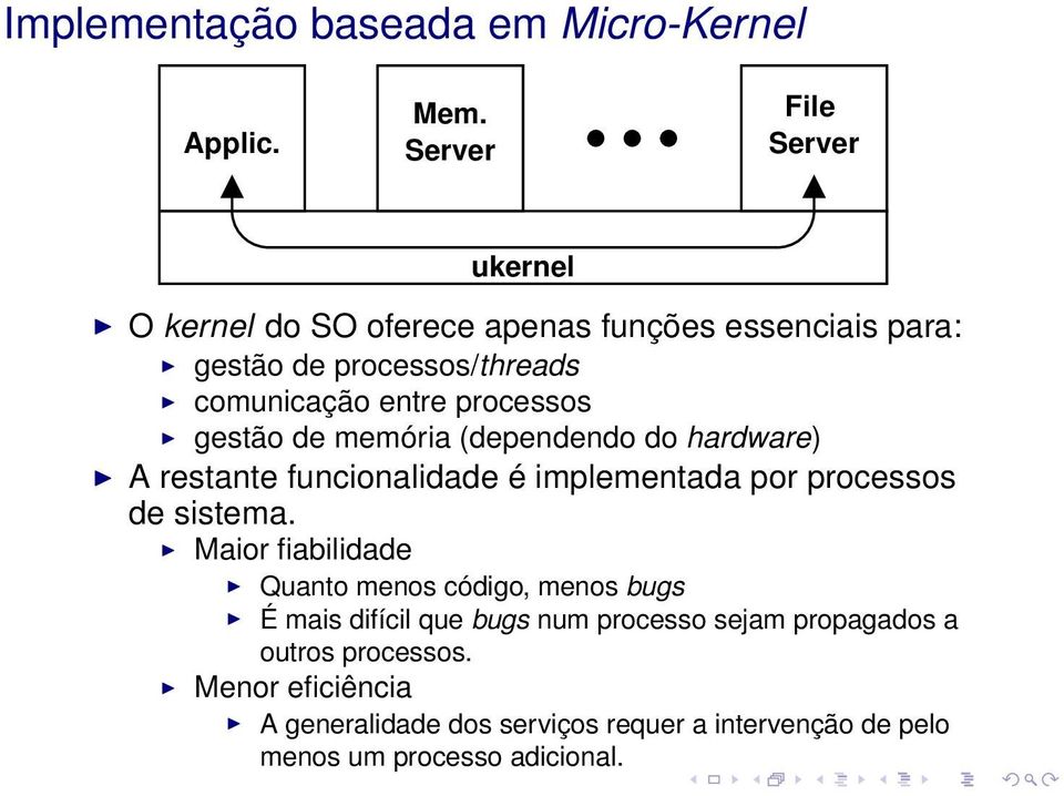 processos gestão de memória (dependendo do hardware) A restante funcionalidade é implementada por processos de sistema.