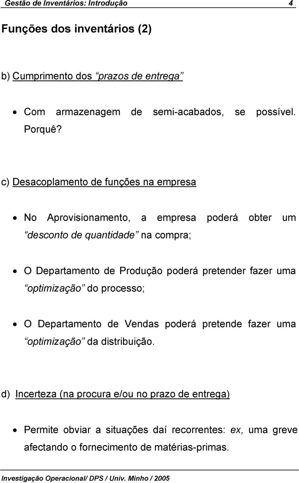 petende faze uma optimização do pocesso; O Depatamento de Vendas podeá petende faze uma optimização da distibuição.