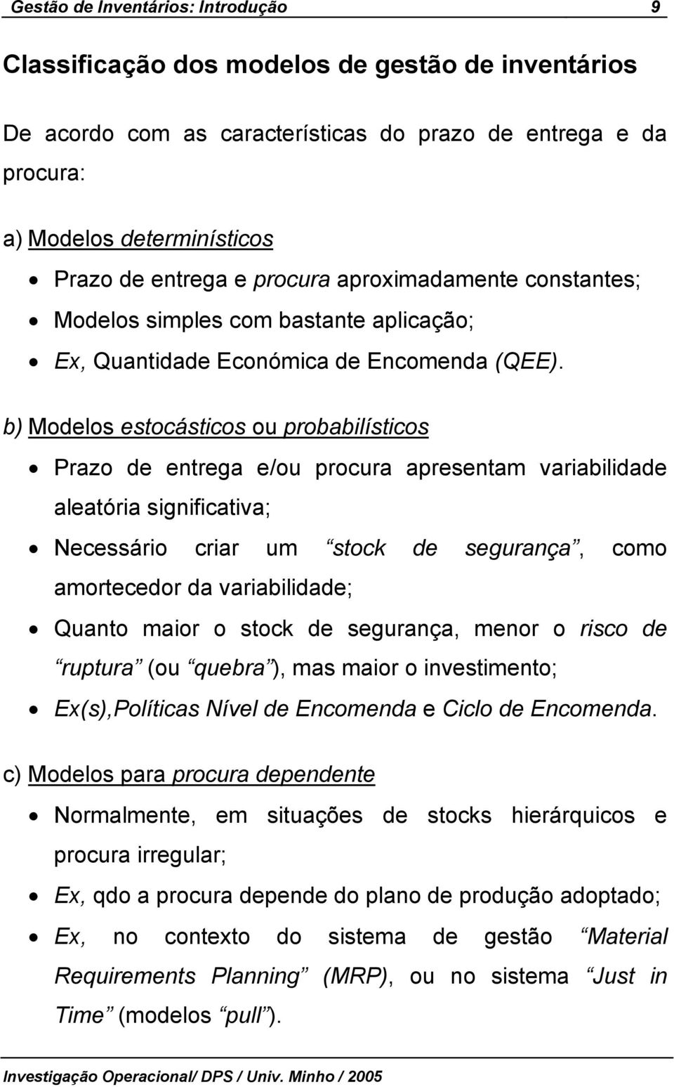 b) Modelos estocásticos ou pobabilísticos Pazo de entega e/ou pocua apesentam vaiabilidade aleatóia significativa; Necessáio cia um stock de seguança, como amotecedo da vaiabilidade; Quanto maio o