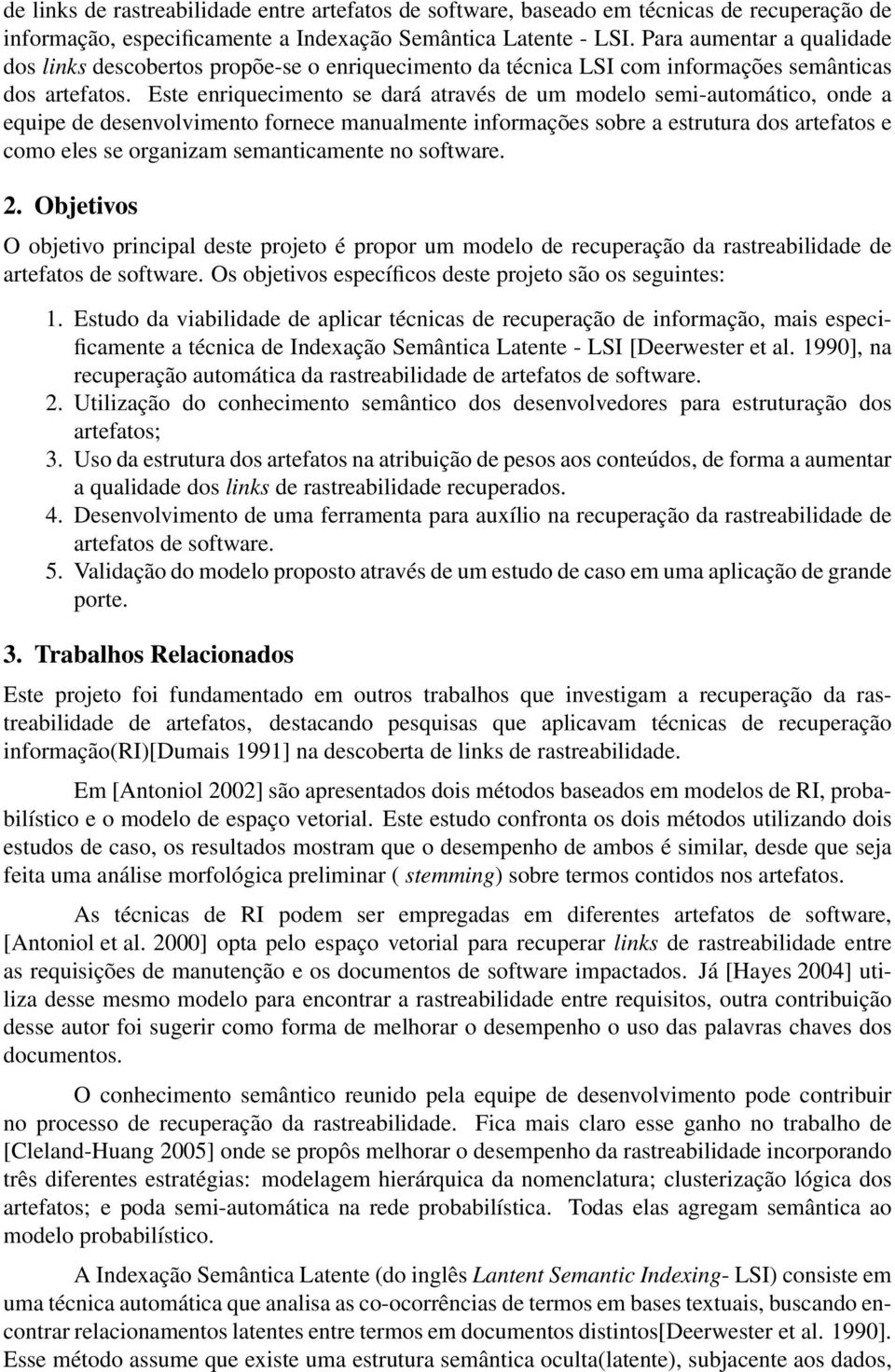 Este enriquecimento se dará através de um modelo semi-automático, onde a equipe de desenvolvimento fornece manualmente informações sobre a estrutura dos artefatos e como eles se organizam