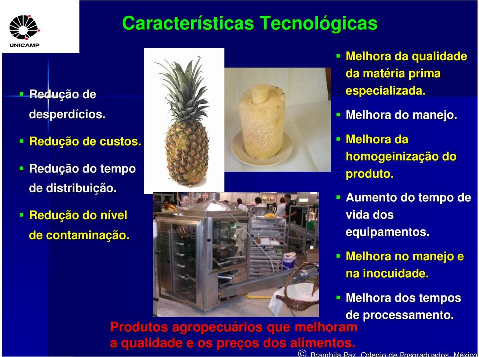 Melhora da homogeinização do produto. Aumento do tempo de vida dos equipamentos. Melhora no manejo e na inocuidade.