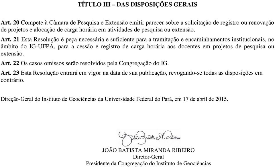 21 Esta Resolução é peça necessária e suficiente para a tramitação e encaminhamentos institucionais, no âmbito do IG-UFPA, para a cessão e registro de carga horária aos docentes em projetos de