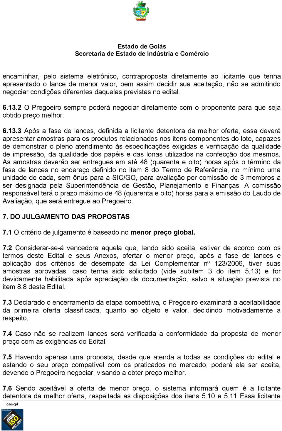 2 O Pregoeiro sempre poderá negociar diretamente com o proponente para que seja obtido preço melhor. 6.13.