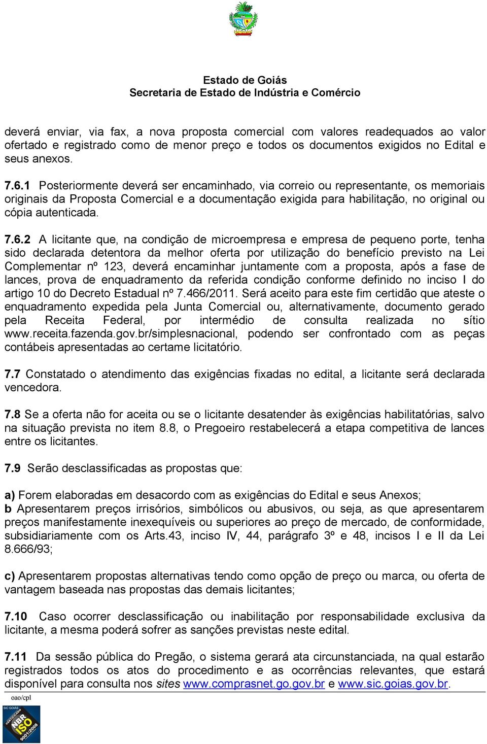 2 A licitante que, na condição de microempresa e empresa de pequeno porte, tenha sido declarada detentora da melhor oferta por utilização do benefício previsto na Lei Complementar nº 123, deverá