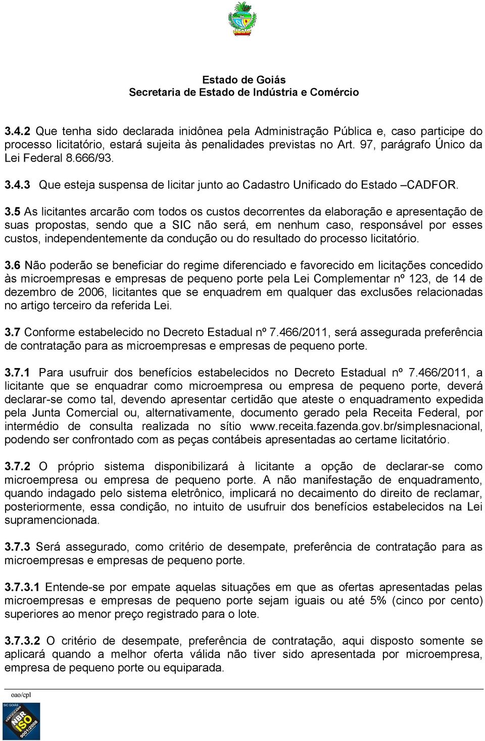 4.3 Que esteja suspensa de licitar junto ao Cadastro Unificado do Estado CADFOR. 3.