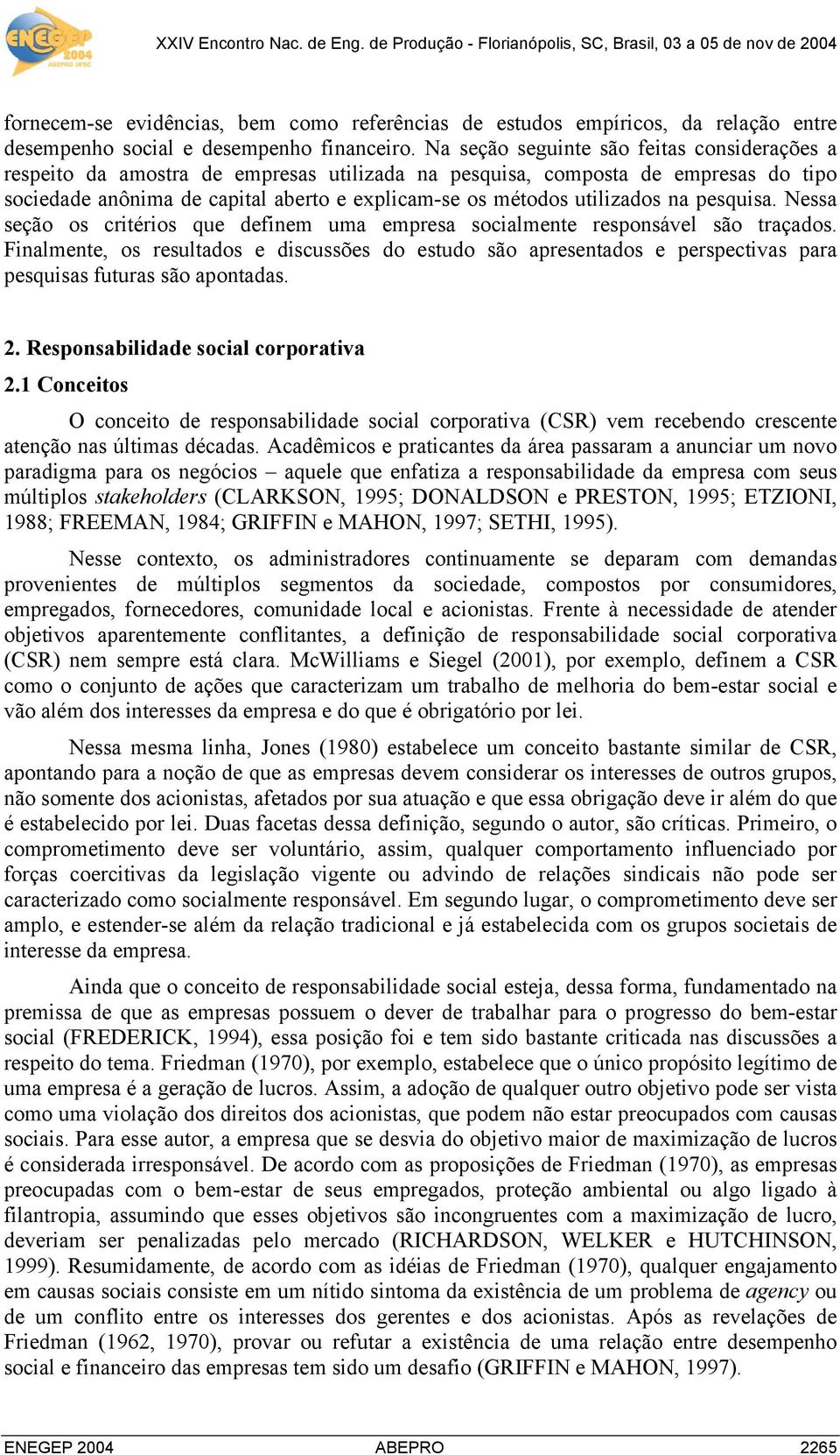 Na seção seguinte são feitas considerações a reseito da amostra de emresas utilizada na esquisa, comosta de emresas do tio sociedade anônima de caital aberto e exlicam-se os métodos utilizados na