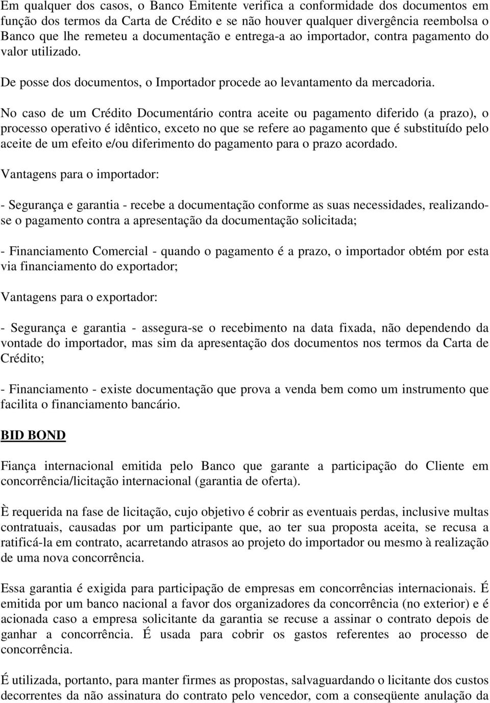 No caso de um Crédito Documentário contra aceite ou pagamento diferido (a prazo), o processo operativo é idêntico, exceto no que se refere ao pagamento que é substituído pelo aceite de um efeito e/ou