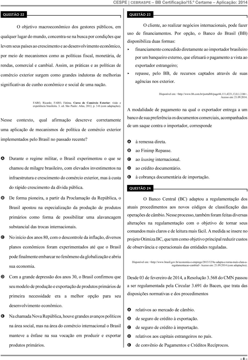 desenvolvimento econômico, por meio de mecanismos como as políticas fiscal, monetária, de rendas, comercial e cambial.