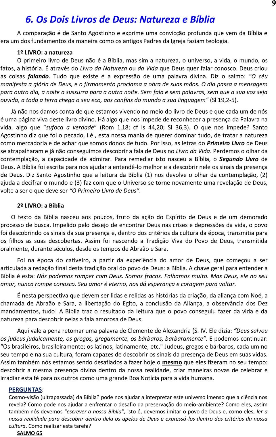 É através do Livro da Natureza ou da Vida que Deus quer falar conosco. Deus criou as coisas falando. Tudo que existe é a expressão de uma palavra divina.