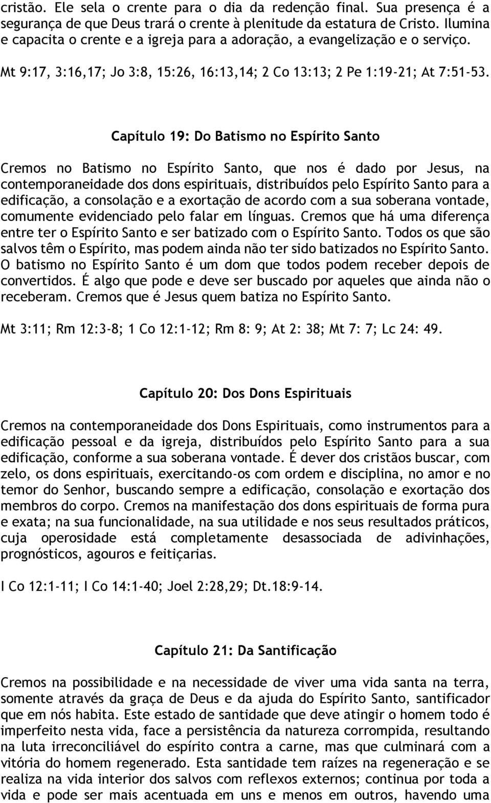 Capítulo 19: Do Batismo no Espírito Santo Cremos no Batismo no Espírito Santo, que nos é dado por Jesus, na contemporaneidade dos dons espirituais, distribuídos pelo Espírito Santo para a edificação,