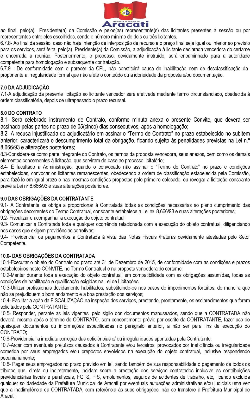 8- Ao final da sessão, caso não haja intenção de interposição de recurso e o preço final seja igual ou inferior ao previsto para os serviços, será feita, pelo(a) Presidente(a) da Comissão, a