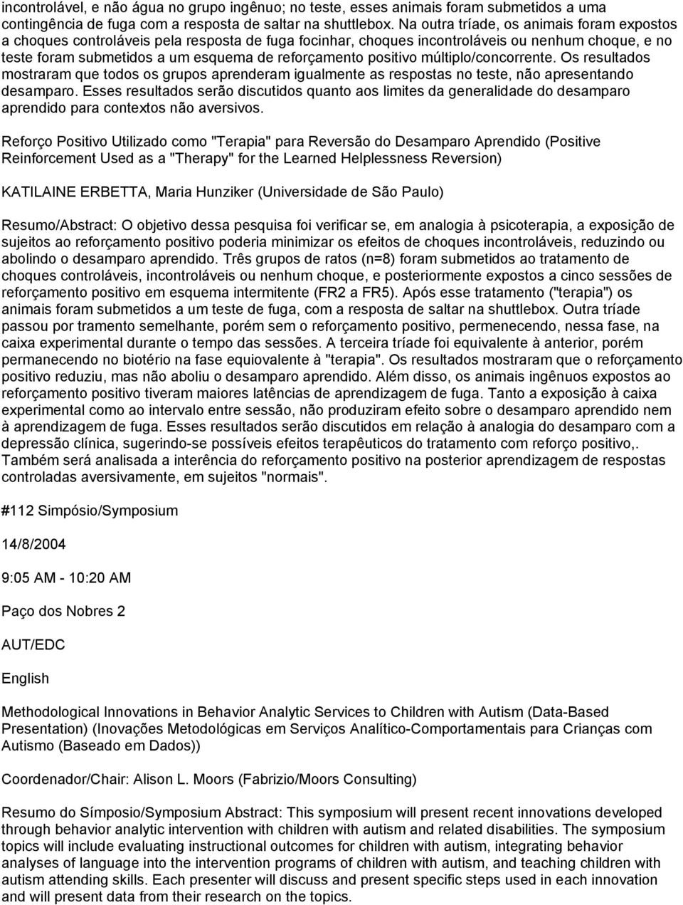 positivo múltiplo/concorrente. Os resultados mostraram que todos os grupos aprenderam igualmente as respostas no teste, não apresentando desamparo.