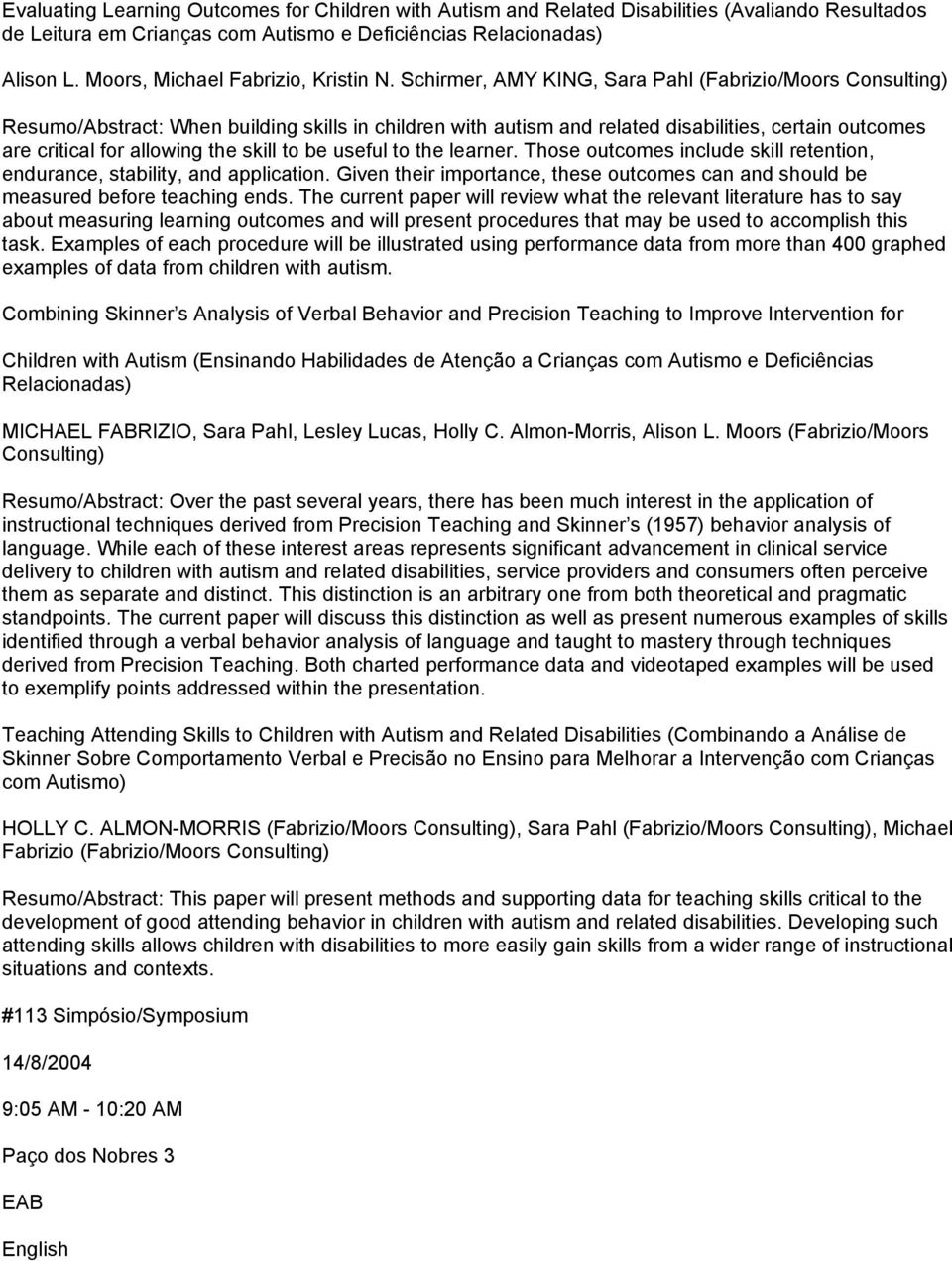 Schirmer, AMY KING, Sara Pahl (Fabrizio/Moors Consulting) Resumo/Abstract: When building skills in children with autism and related disabilities, certain outcomes are critical for allowing the skill