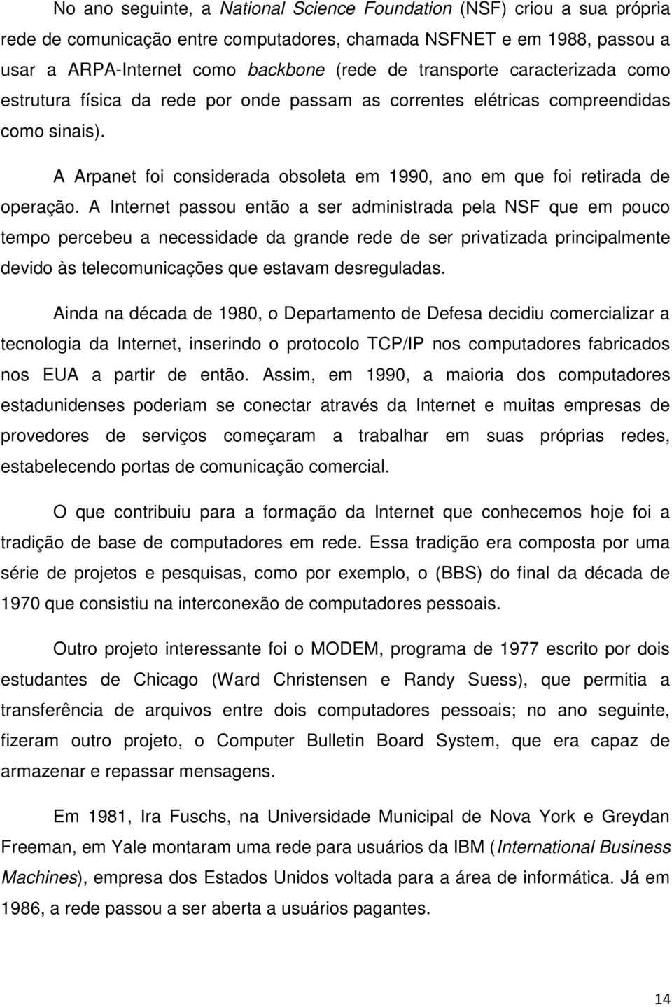 A Arpanet foi considerada obsoleta em 1990, ano em que foi retirada de operação.