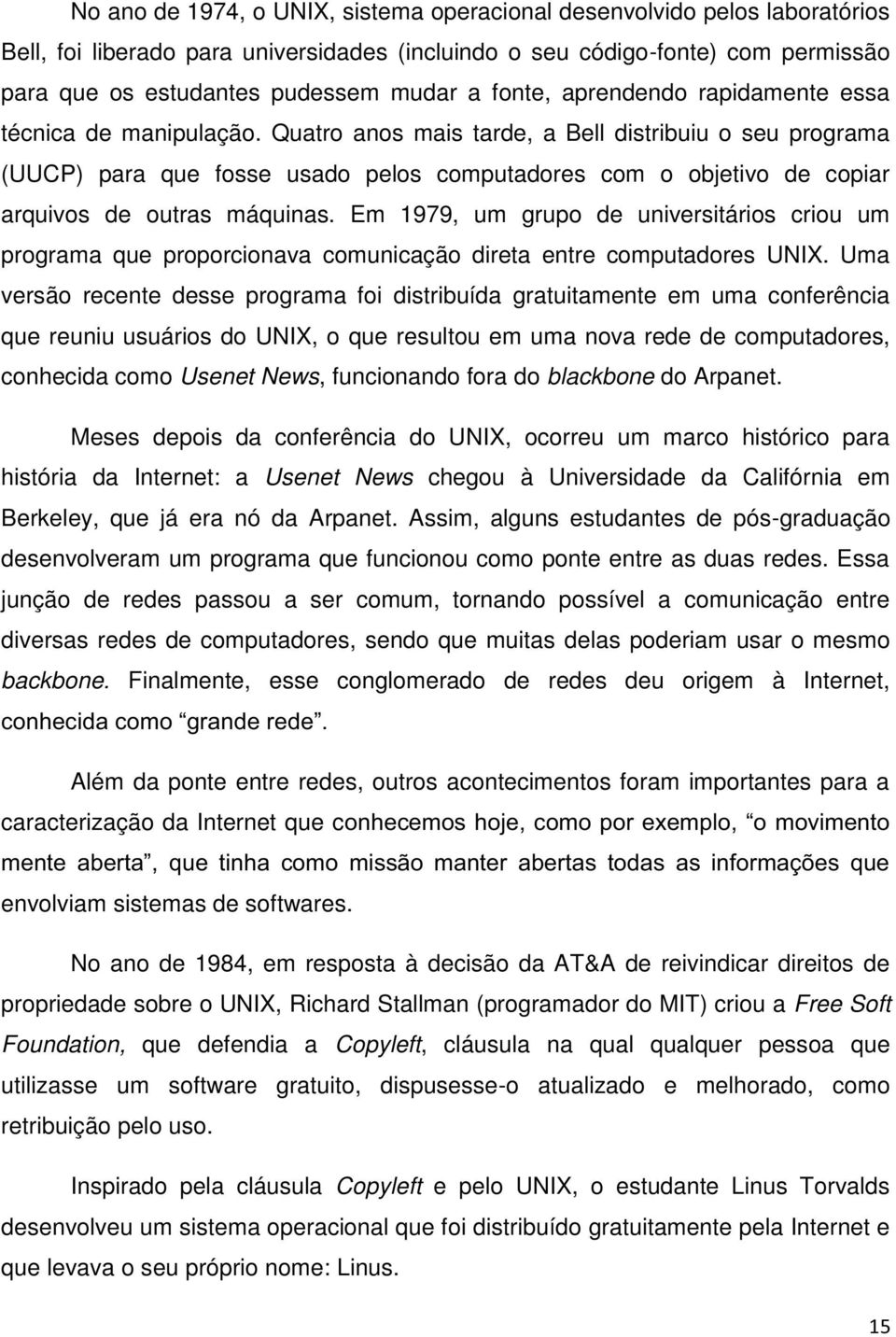 Quatro anos mais tarde, a Bell distribuiu o seu programa (UUCP) para que fosse usado pelos computadores com o objetivo de copiar arquivos de outras máquinas.