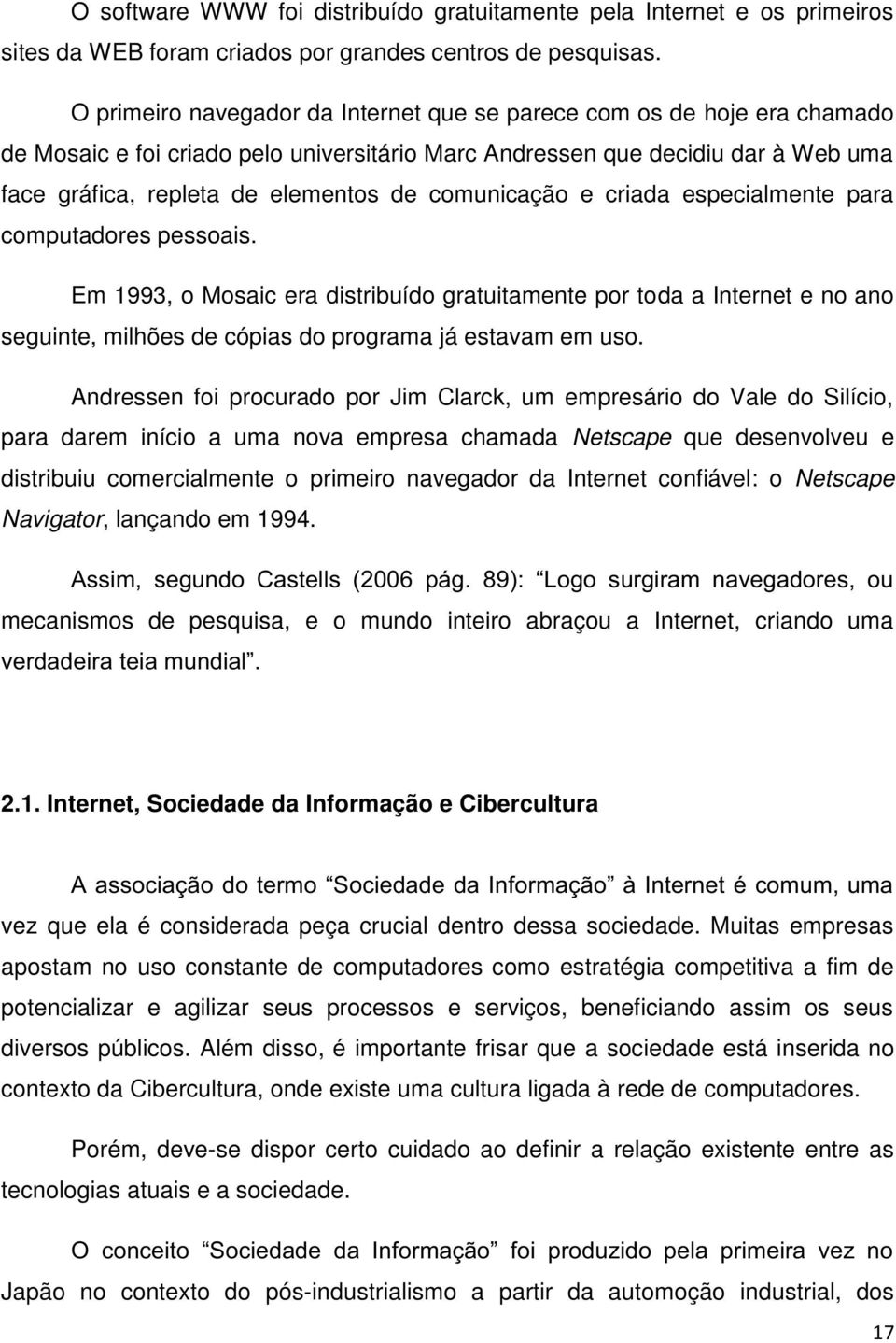 comunicação e criada especialmente para computadores pessoais. Em 1993, o Mosaic era distribuído gratuitamente por toda a Internet e no ano seguinte, milhões de cópias do programa já estavam em uso.