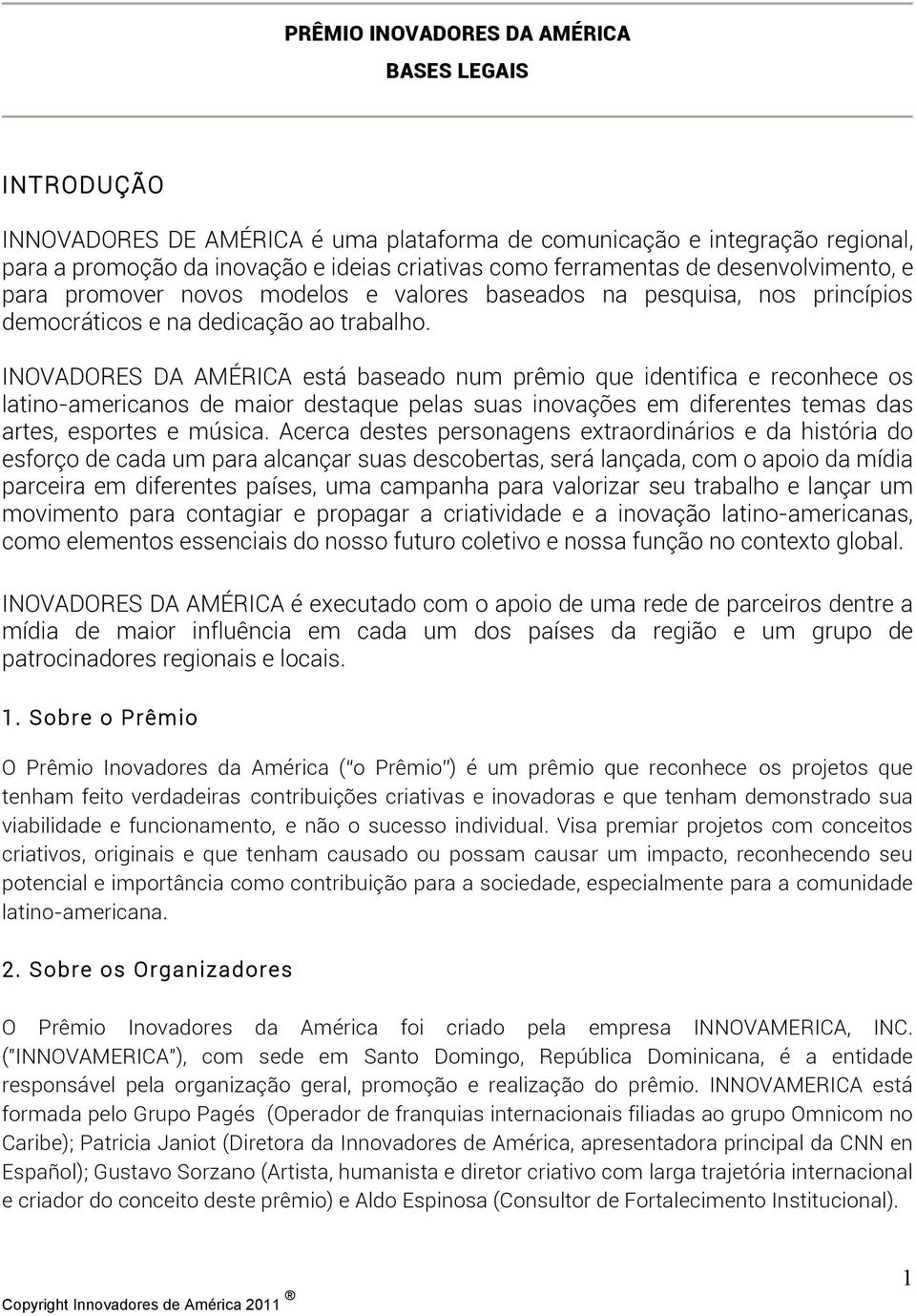 INOVADORES DA AMÉRICA está baseado num prêmio que identifica e reconhece os latino-americanos de maior destaque pelas suas inovações em diferentes temas das artes, esportes e música.