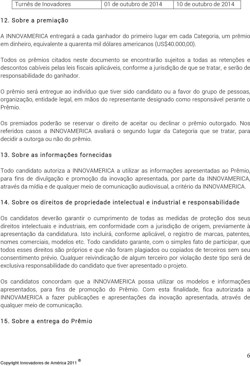 Todos os prêmios citados neste documento se encontrarão sujeitos a todas as retenções e descontos cabíveis pelas leis fiscais aplicáveis, conforme a jurisdição de que se tratar, e serão de