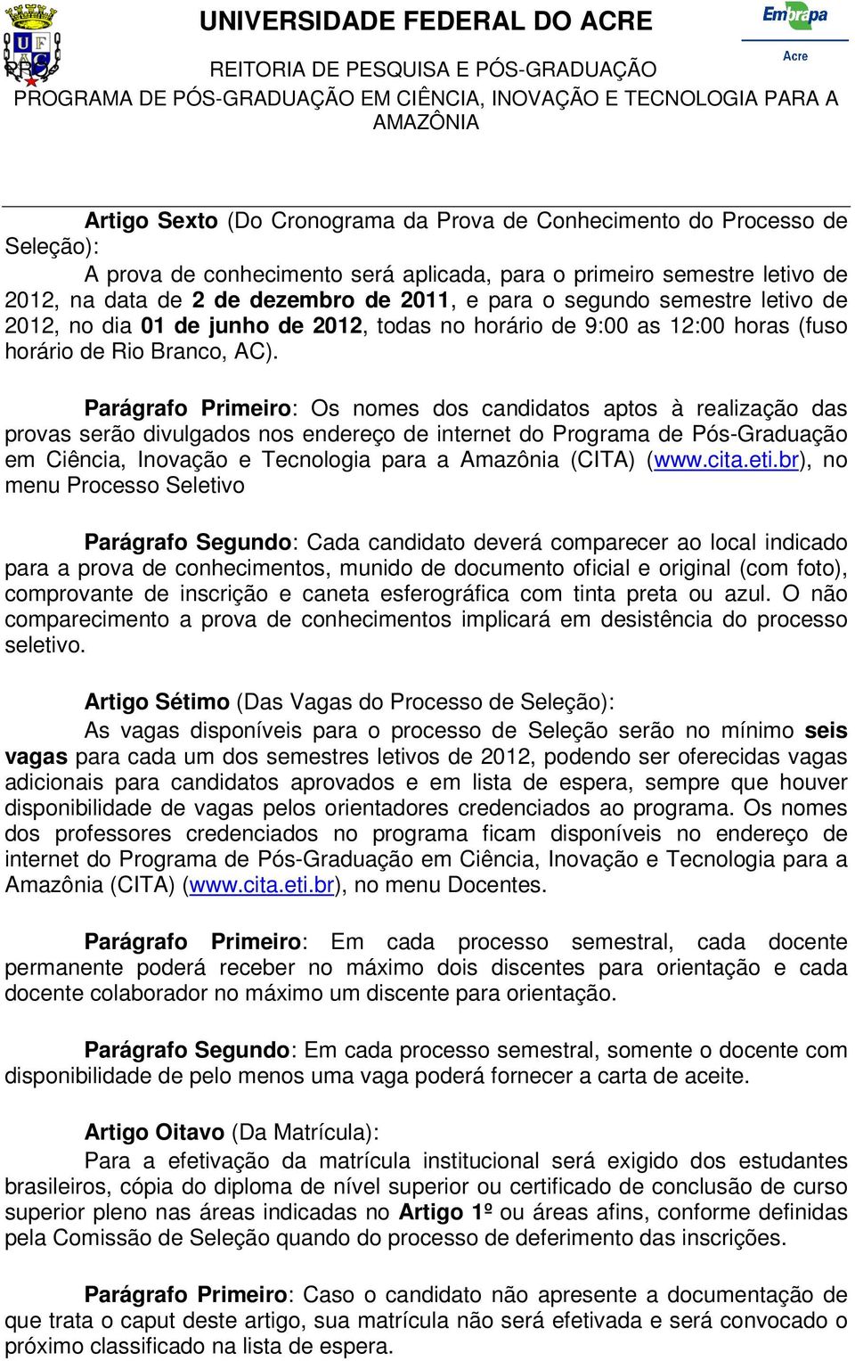 Parágrafo Primeiro: Os nomes dos candidatos aptos à realização das provas serão divulgados nos endereço de internet do Programa de Pós-Graduação em Ciência, Inovação e Tecnologia para a Amazônia