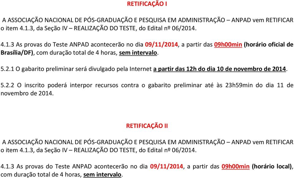 . 4.1.3 As provas do Teste ANPAD acontecerão no dia 09/11/2014, a partir das 09h00min (horário oficial de Brasília/DF), com duração total de 4 horas, sem intervalo. 5.2.1 O gabarito preliminar será divulgado pela Internet a partir das 12h do dia 10 de novembro de 2014.