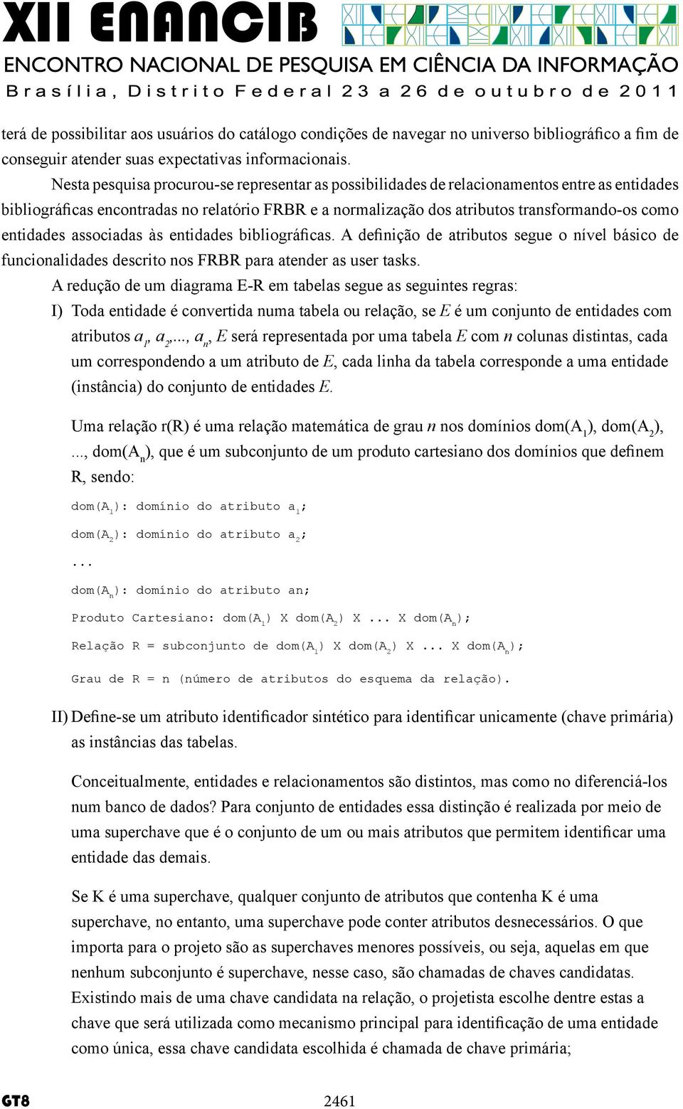 entidades associadas às entidades bibliográficas. A definição de atributos segue o nível básico de funcionalidades descrito nos FRBR para atender as user tasks.