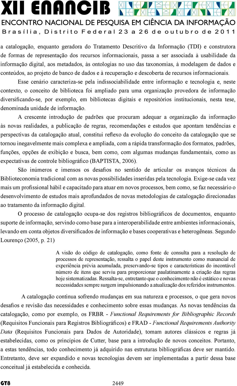 Esse cenário caracteriza-se pela indissociabilidade entre informação e tecnologia e, neste contexto, o conceito de biblioteca foi ampliado para uma organização provedora de informação