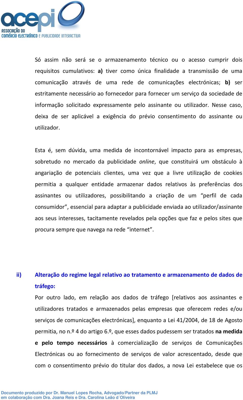 Nesse caso, deixa de ser aplicável a exigência do prévio consentimento do assinante ou utilizador.