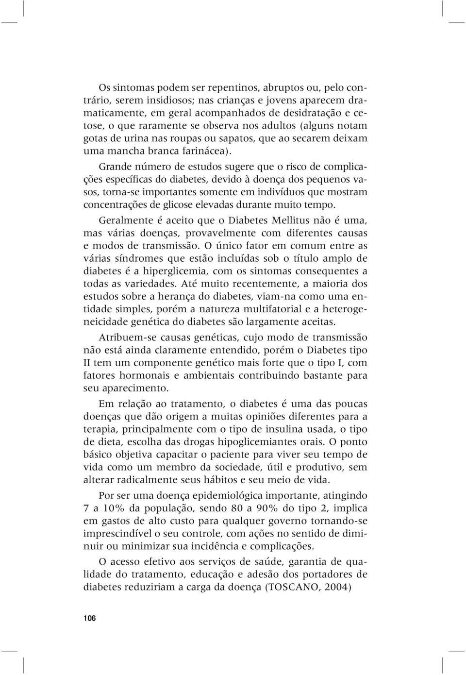 Grande número de estudos sugere que o risco de complicações específicas do diabetes, devido à doença dos pequenos vasos, torna-se importantes somente em indivíduos que mostram concentrações de