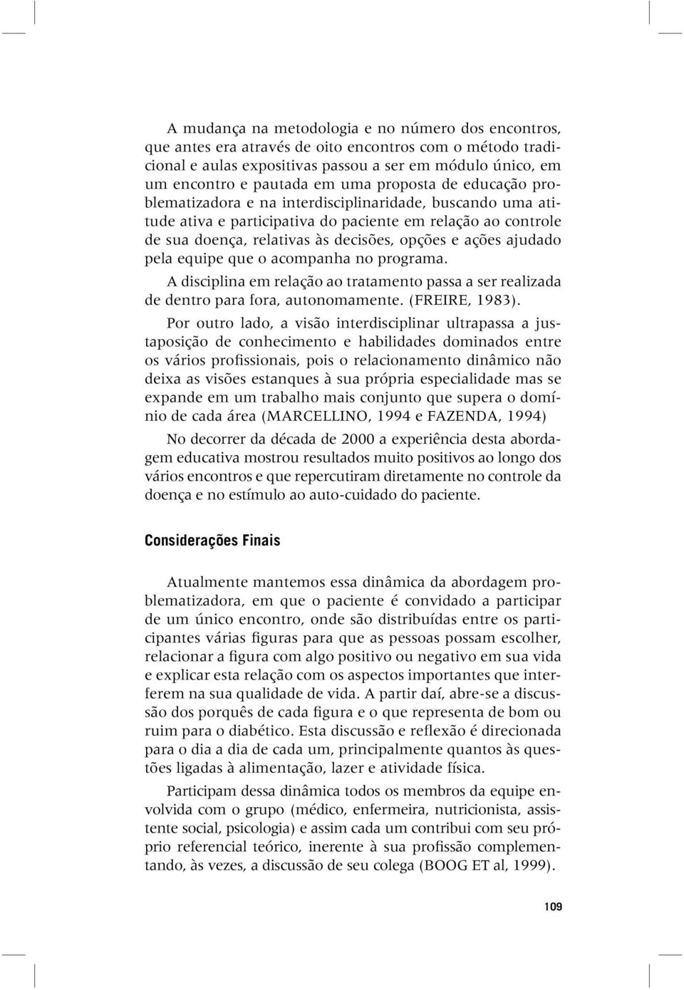 ajudado pela equipe que o acompanha no programa. A disciplina em relação ao tratamento passa a ser realizada de dentro para fora, autonomamente. (FREIRE, 1983).