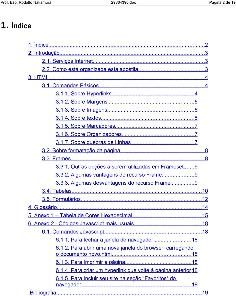 ..8 3.3. Frames...8 3.3.1. Outras opções a serem utilizadas em Frameset:...9 3.3.2. Algumas vantagens do recurso Frame...9 3.3.3. Algumas desvantagens do recurso Frame...9 3.4. Tabelas...10 3.5.