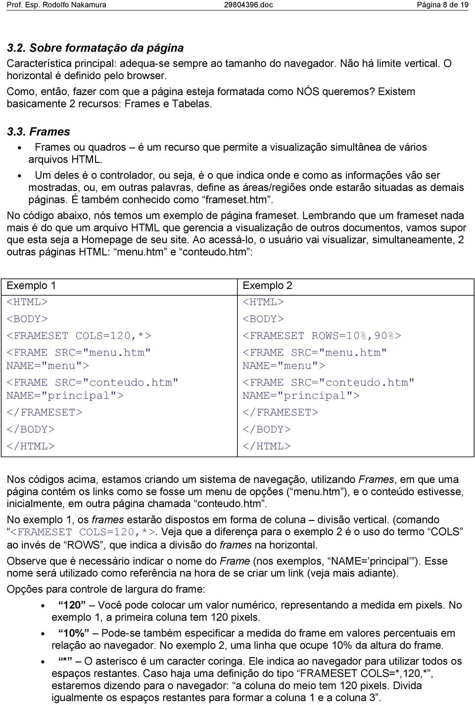 3. Frames Frames ou quadros é um recurso que permite a visualização simultânea de vários arquivos HTML.