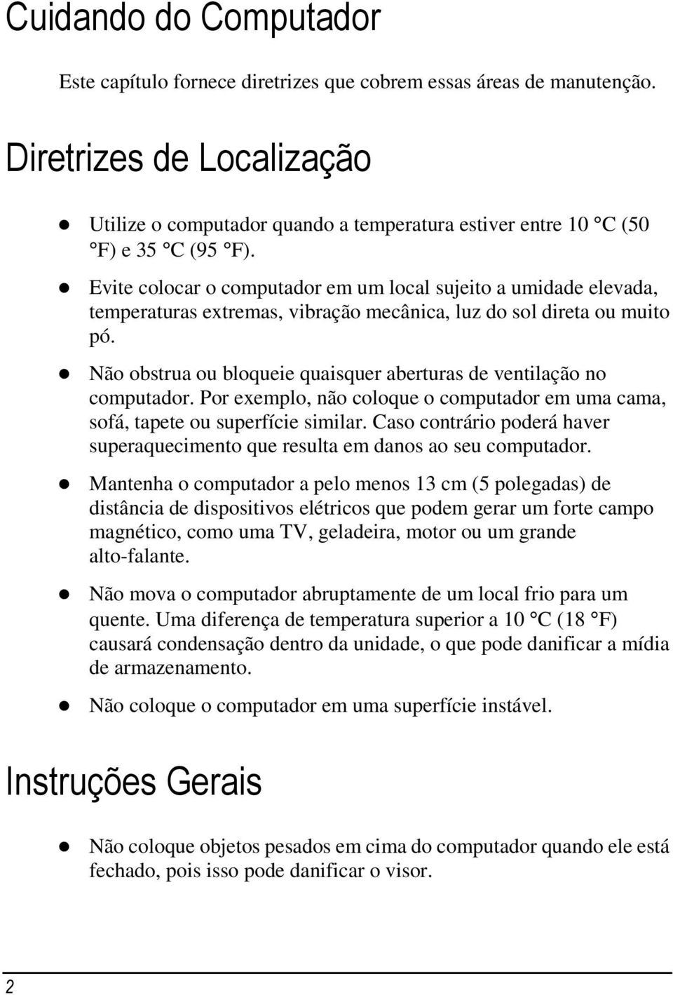 Evite colocar o computador em um local sujeito a umidade elevada, temperaturas extremas, vibração mecânica, luz do sol direta ou muito pó.