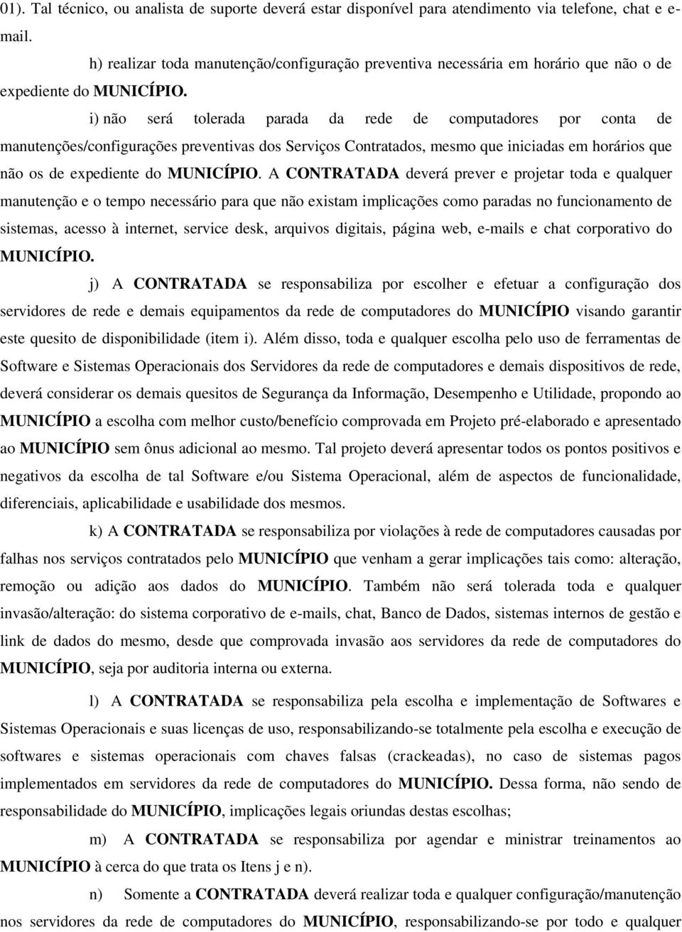 i) não será tolerada parada da rede de computadores por conta de manutenções/configurações preventivas dos Serviços Contratados, mesmo que iniciadas em horários que não os de expediente do MUNICÍPIO.