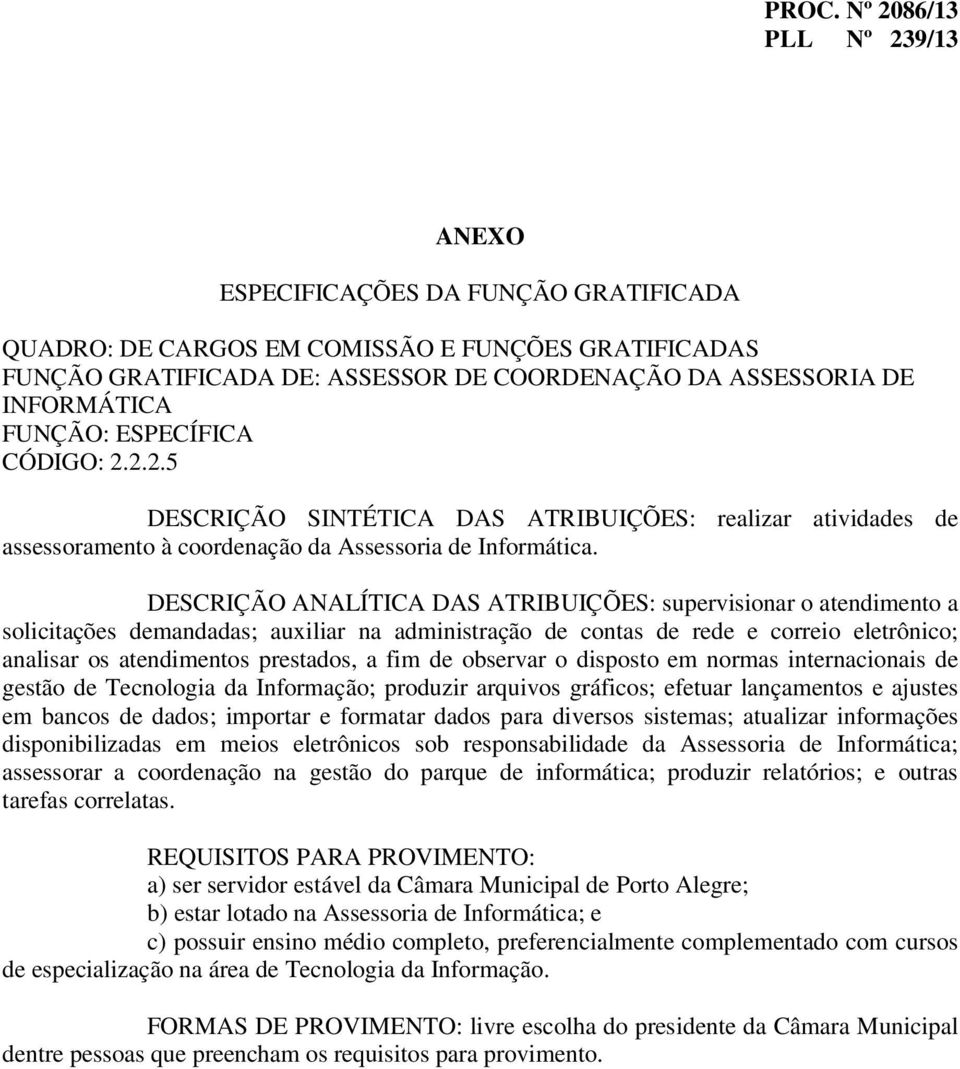 DESCRIÇÃO ANALÍTICA DAS ATRIBUIÇÕES: supervisionar o atendimento a solicitações demandadas; auxiliar na administração de contas de rede e correio eletrônico; analisar os atendimentos prestados, a fim