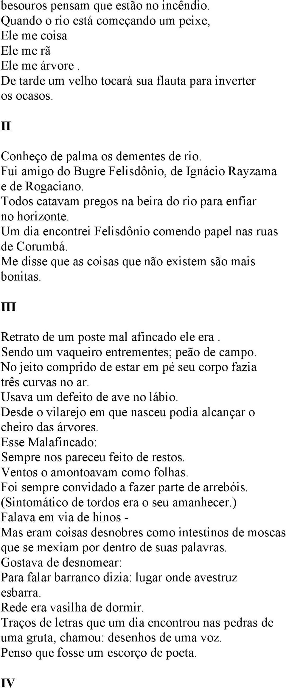 Um dia encontrei Felisdônio comendo papel nas ruas de Corumbá. Me disse que as coisas que não existem são mais bonitas. III Retrato de um poste mal afincado ele era.