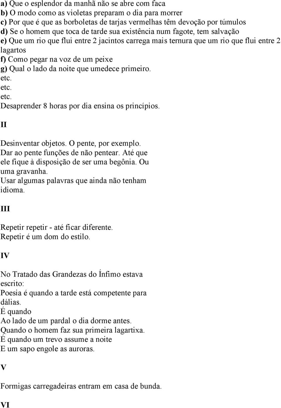 da noite que umedece primeiro. etc. etc. etc. Desaprender 8 horas por dia ensina os princípios. II Desinventar objetos. O pente, por exemplo. Dar ao pente funções de não pentear.