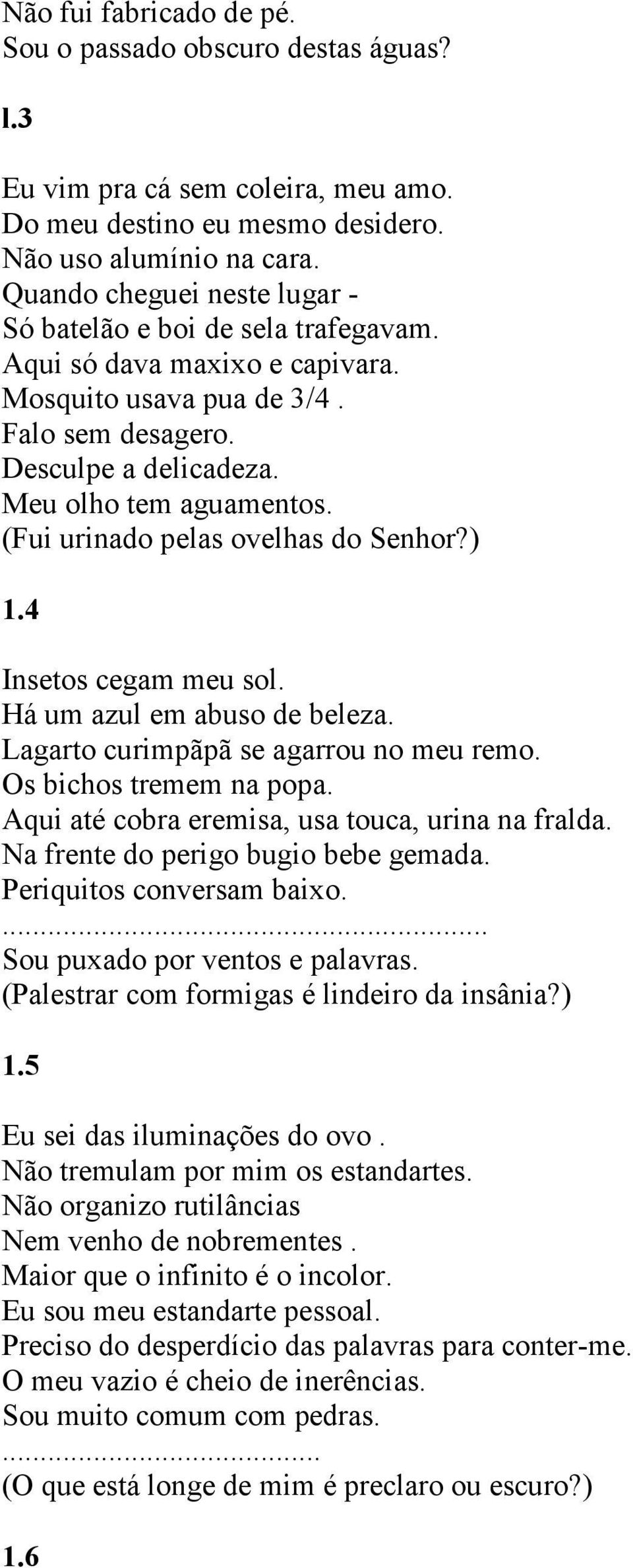 (Fui urinado pelas ovelhas do Senhor?) 1.4 Insetos cegam meu sol. Há um azul em abuso de beleza. Lagarto curimpãpã se agarrou no meu remo. Os bichos tremem na popa.