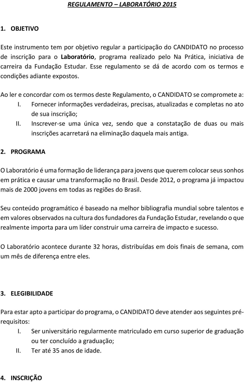 Estudar. Esse regulamento se dá de acordo com os termos e condições adiante expostos. Ao ler e concordar com os termos deste Regulamento, o CANDIDATO se compromete a: I.