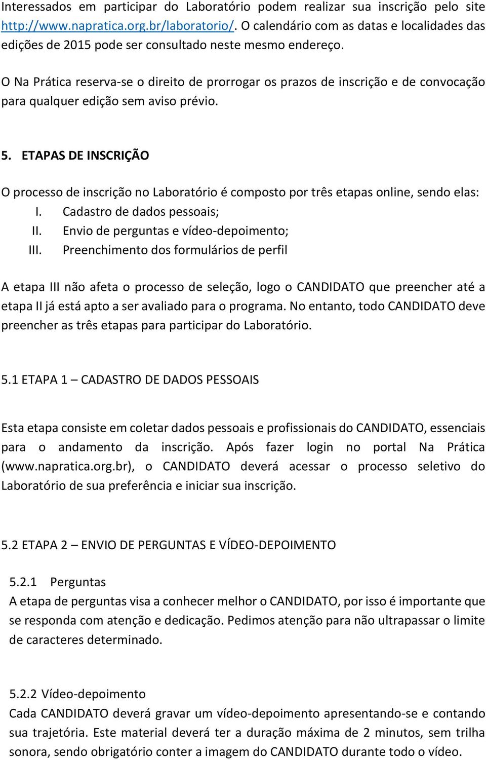 O Na Prática reserva-se o direito de prorrogar os prazos de inscrição e de convocação para qualquer edição sem aviso prévio. 5.