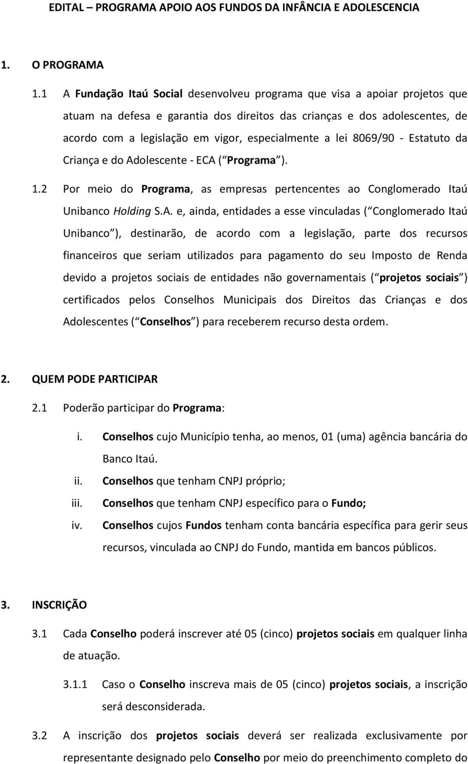 especialmente a lei 8069/90 - Estatuto da Criança e do Ad