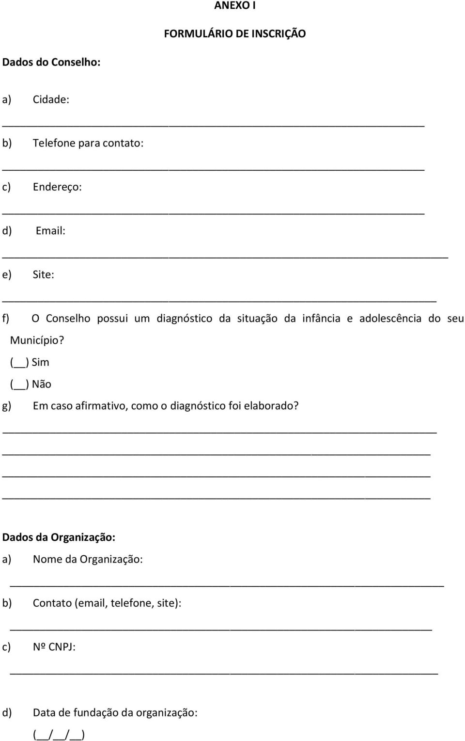 Município? ( ) Sim ( ) Não g) Em caso afirmativo, como o diagnóstico foi elaborado?