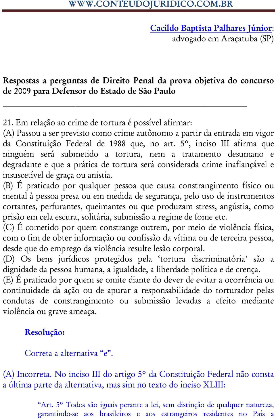 5º, inciso III afirma que ninguém será submetido a tortura, nem a tratamento desumano e degradante e que a prática de tortura será considerada crime inafiançável e insuscetível de graça ou anistia.