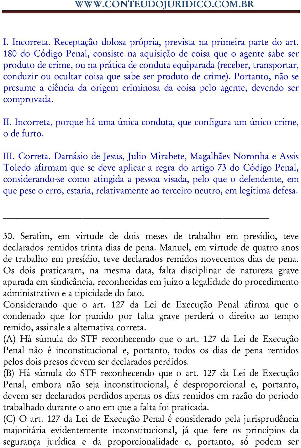 de crime). Portanto, não se presume a ciência da origem criminosa da coisa pelo agente, devendo ser comprovada. II. Incorreta, porque há uma única conduta, que configura um único crime, o de furto.