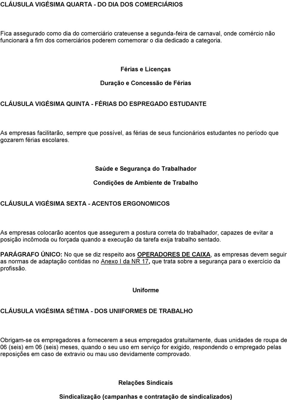 Férias e Licenças Duração e Concessão de Férias CLÁUSULA VIGÉSIMA QUINTA - FÉRIAS DO ESPREGADO ESTUDANTE As empresas facilitarão, sempre que possível, as férias de seus funcionários estudantes no