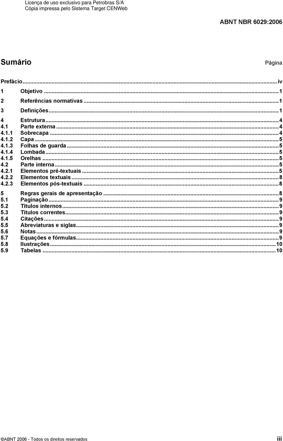 ..8 5 Regras gerais de apresentação...8 5.1 Paginação...9 5.2 Títulos internos...9 5.3 Títulos correntes...9 5.4 Citações...9 5.5 Abreviaturas e siglas.