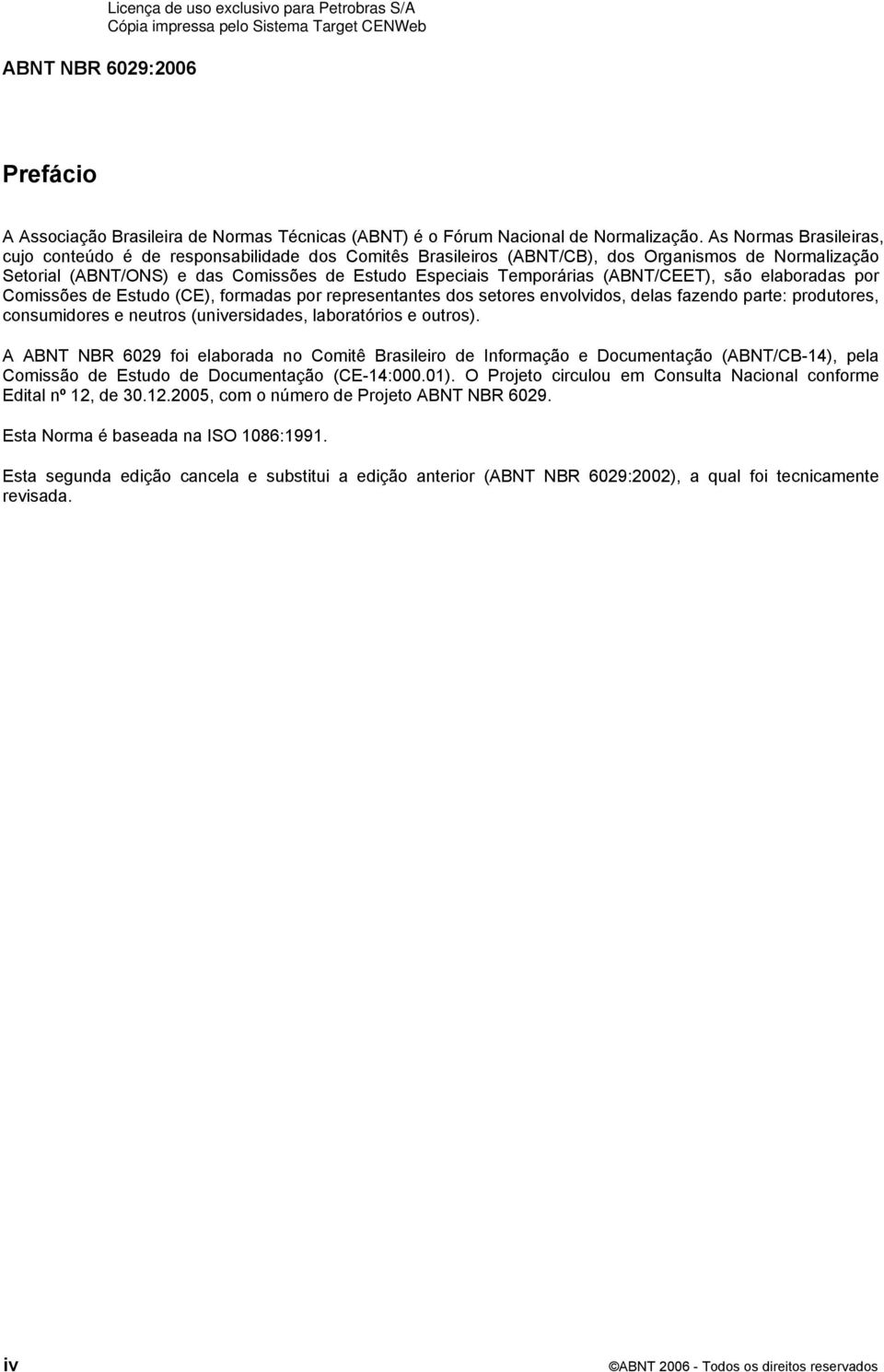 (ABNT/CEET), são elaboradas por Comissões de Estudo (CE), formadas por representantes dos setores envolvidos, delas fazendo parte: produtores, consumidores e neutros (universidades, laboratórios e