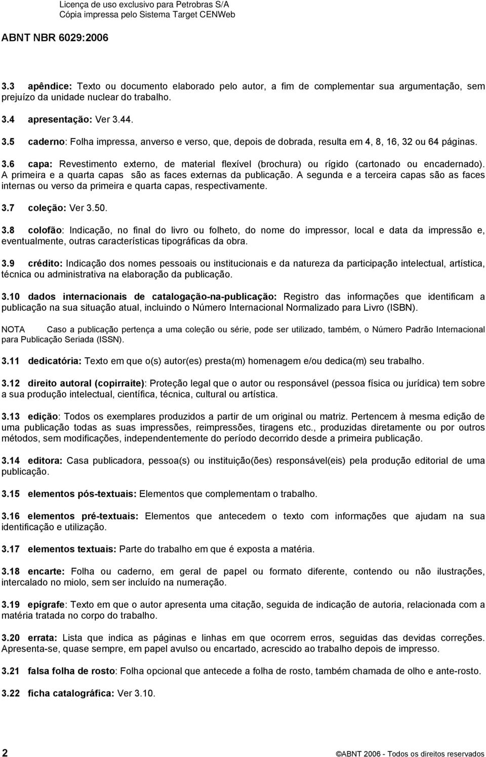 A primeira e a quarta capas são as faces externas da publicação. A segunda e a terceira capas são as faces internas ou verso da primeira e quarta capas, respectivamente. 3.