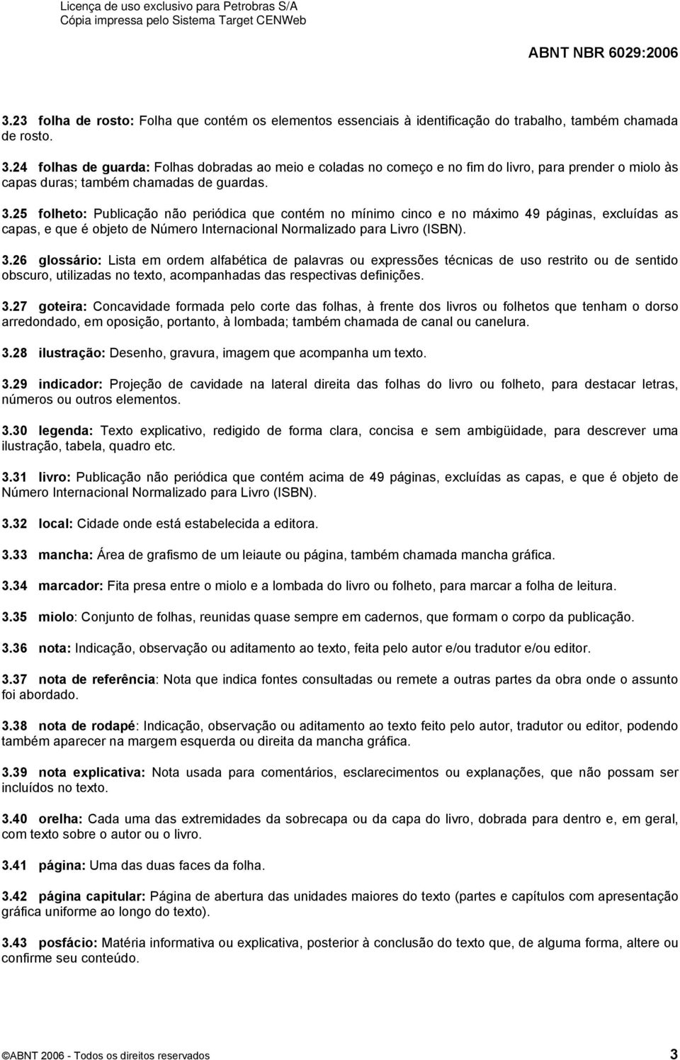 25 folheto: Publicação não periódica que contém no mínimo cinco e no máximo 49 páginas, excluídas as capas, e que é objeto de Número Internacional Normalizado para Livro (ISBN). 3.