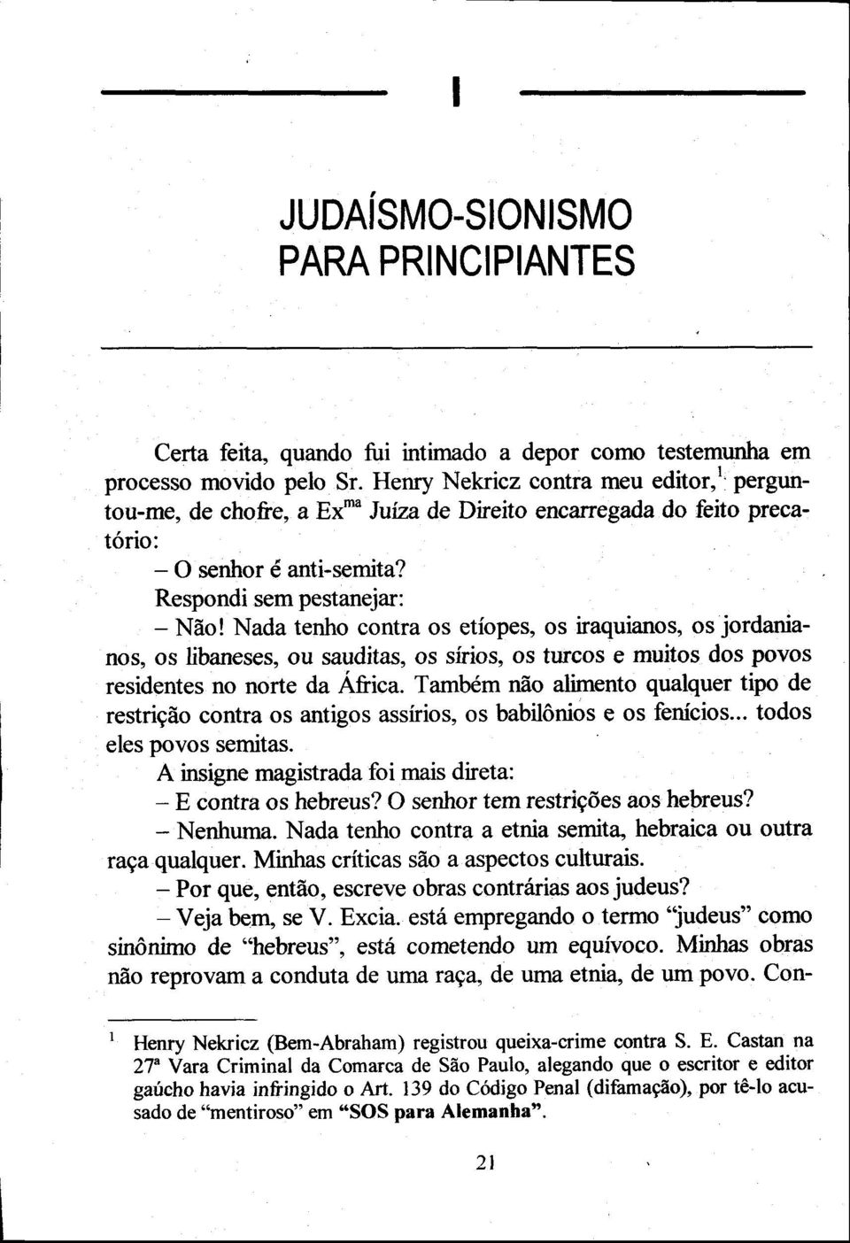 Nada tenho contra os etíopes, os iraqrrianos, os jordanianos, os libaneses, ou sauditas, os sírios, os turcos e muitos dos povos residentes no norte da África.