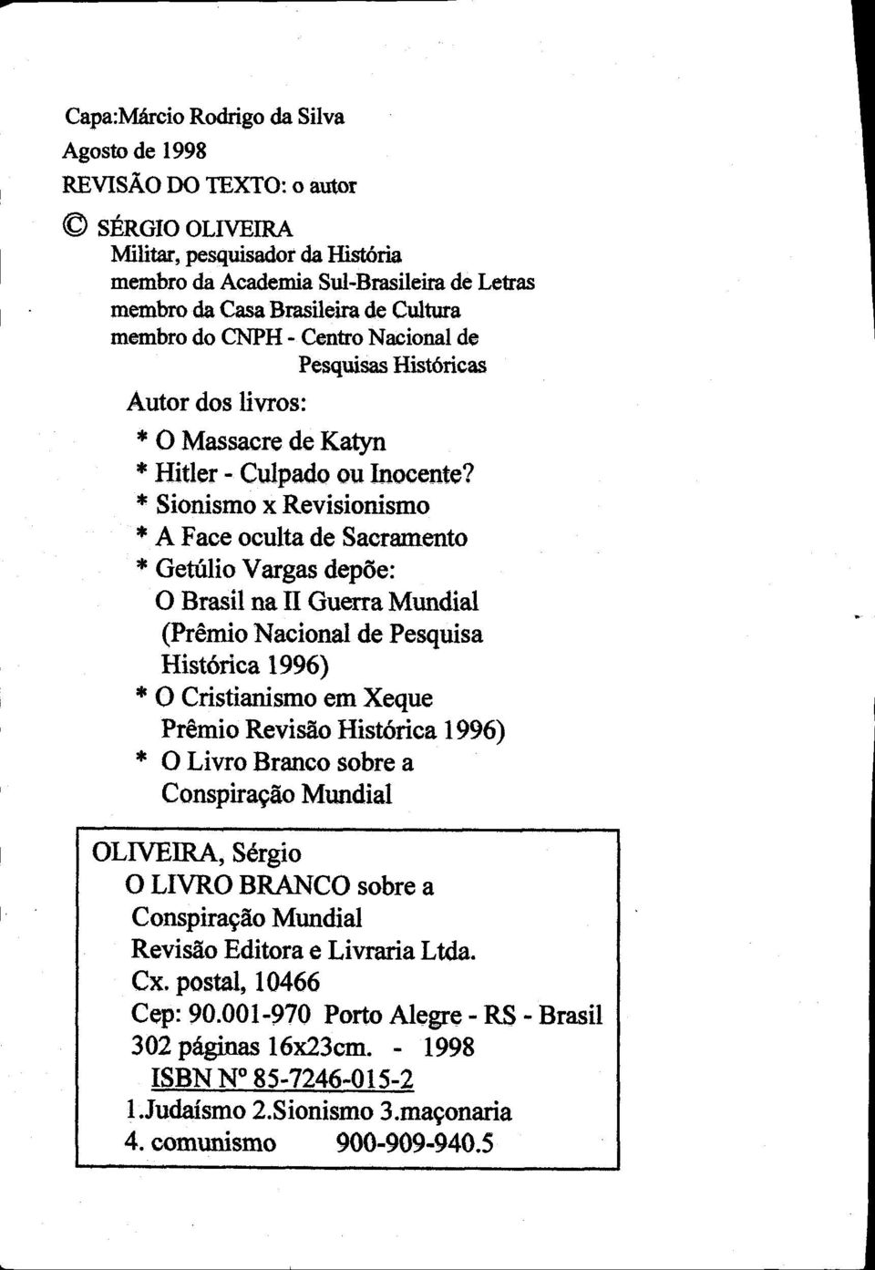 * Sionismo x Revisionismo * A Face oculta de Sacramento * Getúlio Vargas depde: O Brasil na II Guerra Mundial (Prémio Nacional de Pesquisa Histórica 1996) * O Cristianismo Prémio Revisáo * O Livro